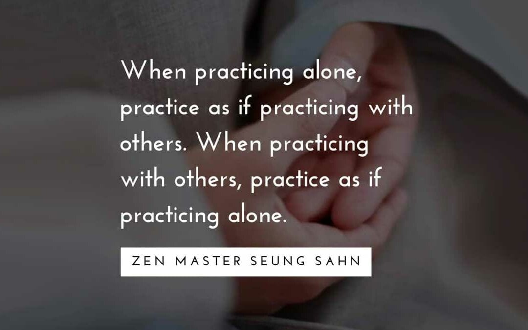 When Practicing alone, practice as if practicing with others.